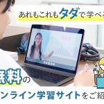 あれもこれもタダで学べる！無料のオンライン学習サイトをご紹介