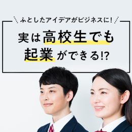学校じゃ教えてくれない！高校生でも起業、できちゃうんです