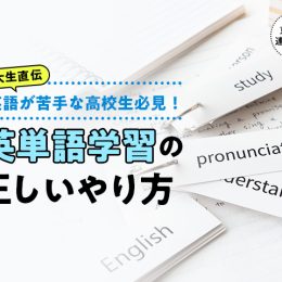 英語が苦手な高校生必見！東大生直伝、英単語学習の正しいやり方