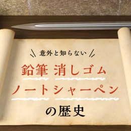 意外と知らない「鉛筆」「消しゴム」「ノート」「シャーペン」の歴史