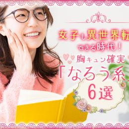 女子も異世界転生できる時代！乙女向けオススメ「なろう系」作品6選
