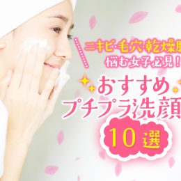 ニキビ・毛穴・乾燥肌に悩む女子必見！ 肌悩み別・おすすめプチプラ洗顔料10選