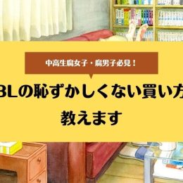 【歴戦のオタク女子が伝授】腐バレを防げ！恥ずかしくなくBL作品を買うテクニック