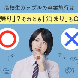 高校生カップルの卒業旅行は「日帰り」？それとも「泊まり」もOK？