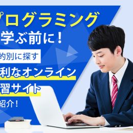 プログラミングを学ぶ前に！目的別に探す、便利なオンライン学習サイトを紹介！