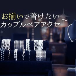 お揃いで着けたい！カップルペアアクセ特集