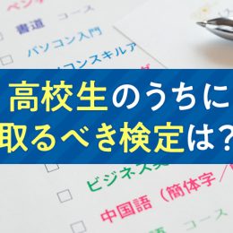 高校生のうちに取っておきたい検定、教えます！