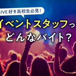LIVEも見たい！バイトもしたい！高校生OKのイベントスタッフとは？
