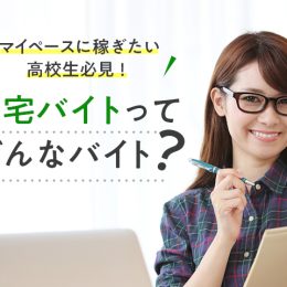 マイペースに稼ぎたい高校生必見！在宅バイトってどんなバイト？