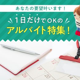 あなたの要望叶います！一日だけでOKのアルバイト特集！