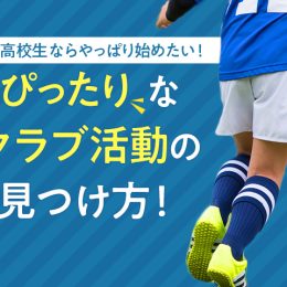 高校生ならやっぱり始めたい！ぴったりなクラブ活動の見つけ方！